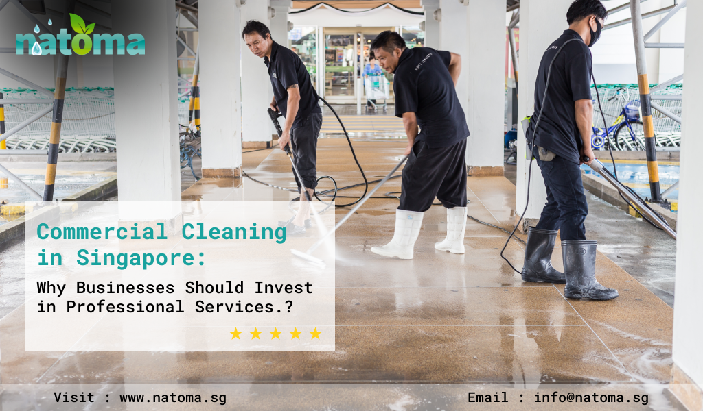 Commercial Cleaning in Singapore: Why Businesses Should Invest in Professional Services